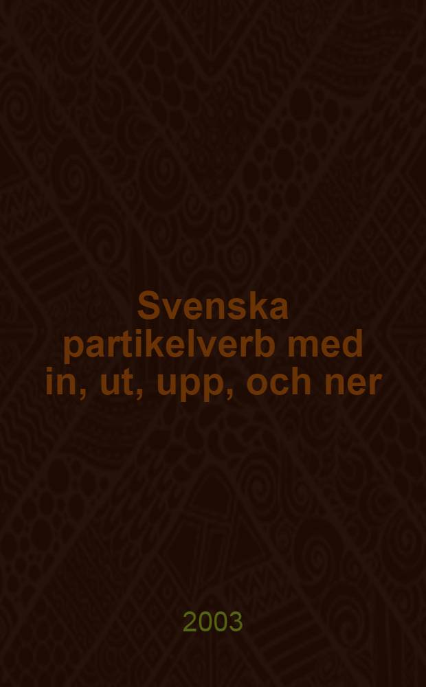 Svenska partikelverb med in, ut, upp, och ner : En semantisk studie ur kognitivt perspektiv : Diss. = Шведские глаголы с частицами in, ut, upp и ner