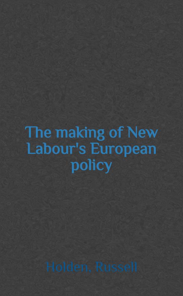 The making of New Labour's European policy = Создание новой лейбористской европейской политике