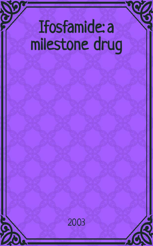 Ifosfamide: a milestone drug : Intern. meet., Padua, Febr. 17-18, 2003 = Ифосфамид