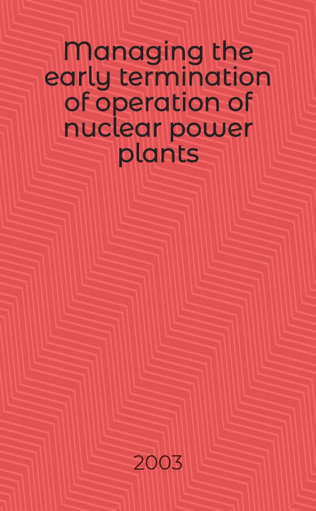Managing the early termination of operation of nuclear power plants = Управление ранним окончанием операций на ядерных заводах