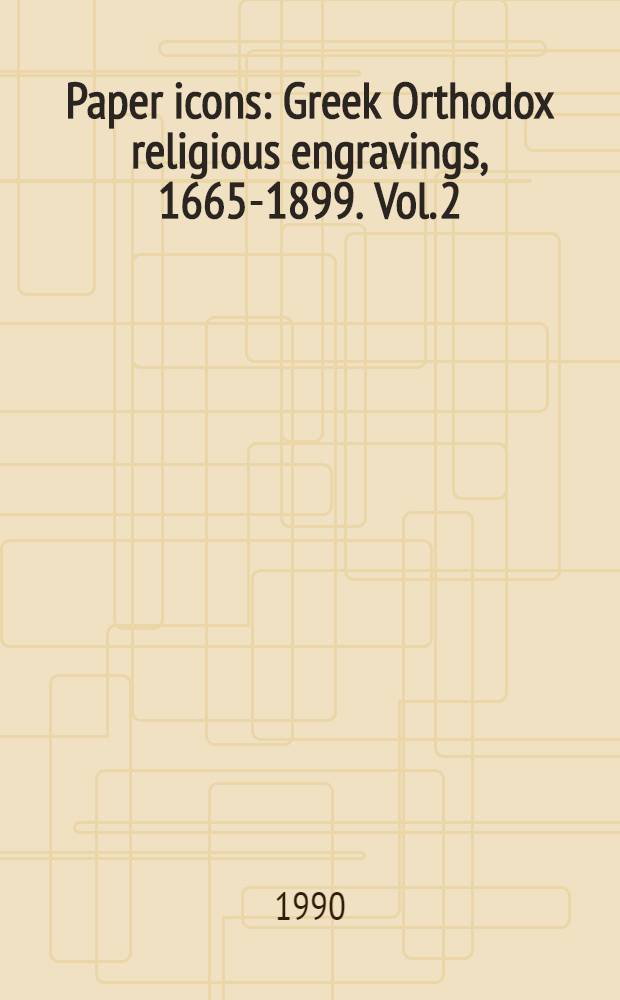 Paper icons : Greek Orthodox religious engravings, 1665-1899. Vol. 2