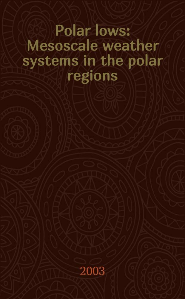 Polar lows : Mesoscale weather systems in the polar regions = Полярные циклоны.Системы мезомасштабной погоды в полярных районах