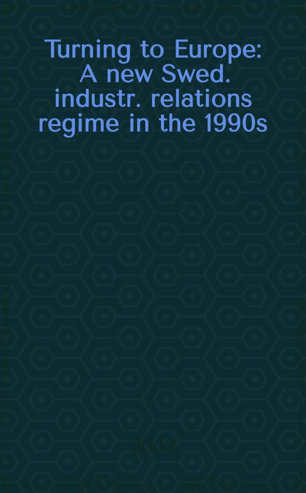 Turning to Europe : A new Swed. industr. relations regime in the 1990s : Diss. = Поворачиваясь к Европе. Новые Шведские индустриальные отношения