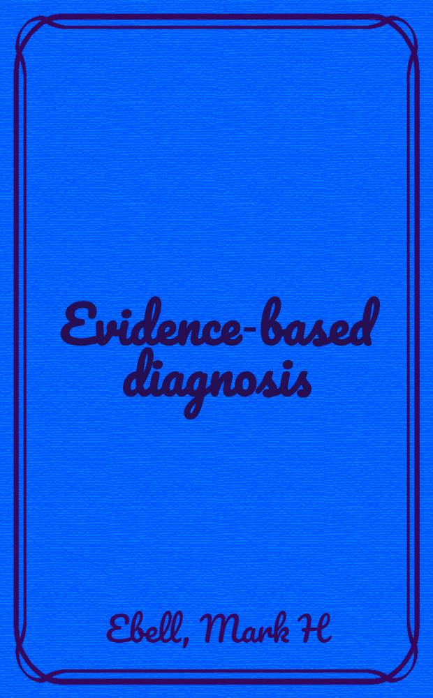 Evidence-based diagnosis : A handb. of clinical prediction rules = Обоснованный диагноз:руководство по правилам клинического предсказания