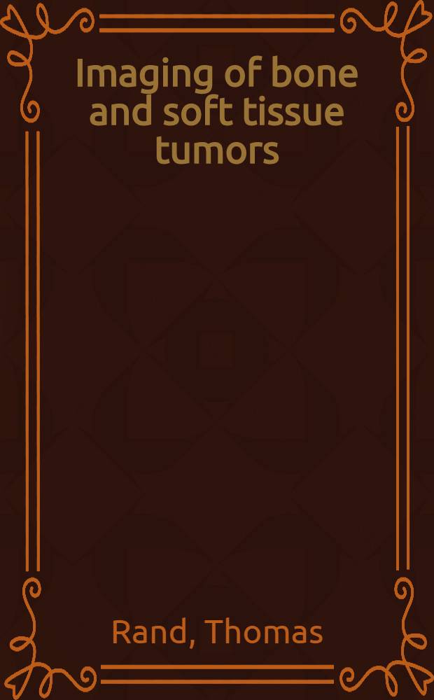 Imaging of bone and soft tissue tumors : A case study approach = Изображение опухолей костей и мягких тканей
