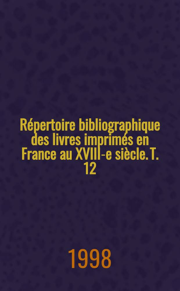 Répertoire bibliographique des livres imprimés en France au XVIII-e siècle. T. 12 : Artois, Flandre, Picardie