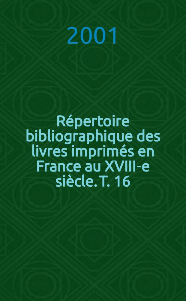 R&eacute;pertoire bibliographique des livres imprim&eacute;s en France au XVIII-e si&egrave;cle. T. 16 : Montpellier
