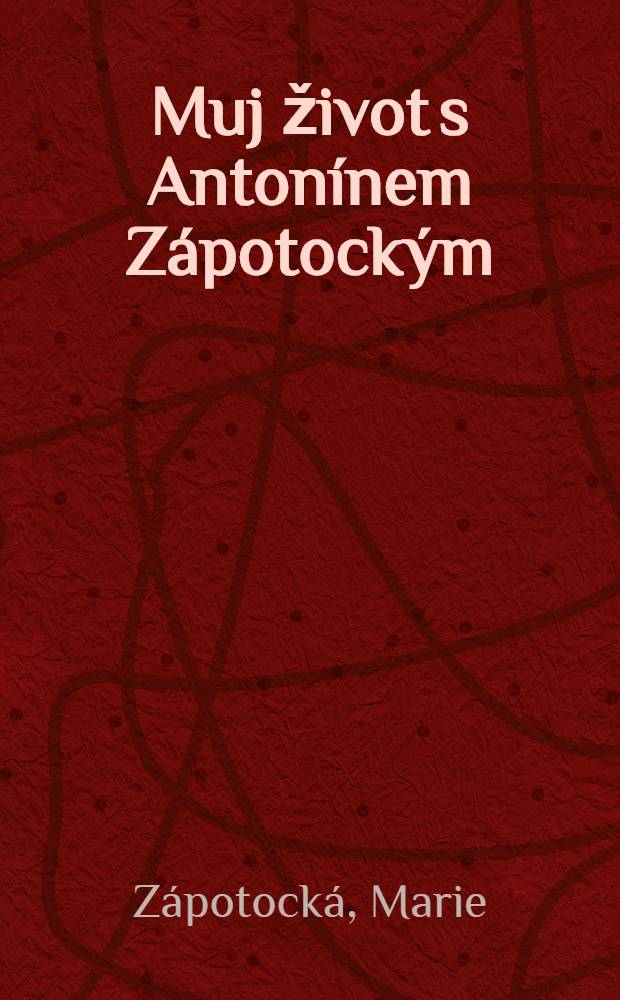 Muj život s Antonínem Zápotockým = Моя жизнь с Антонином Запотоцким
