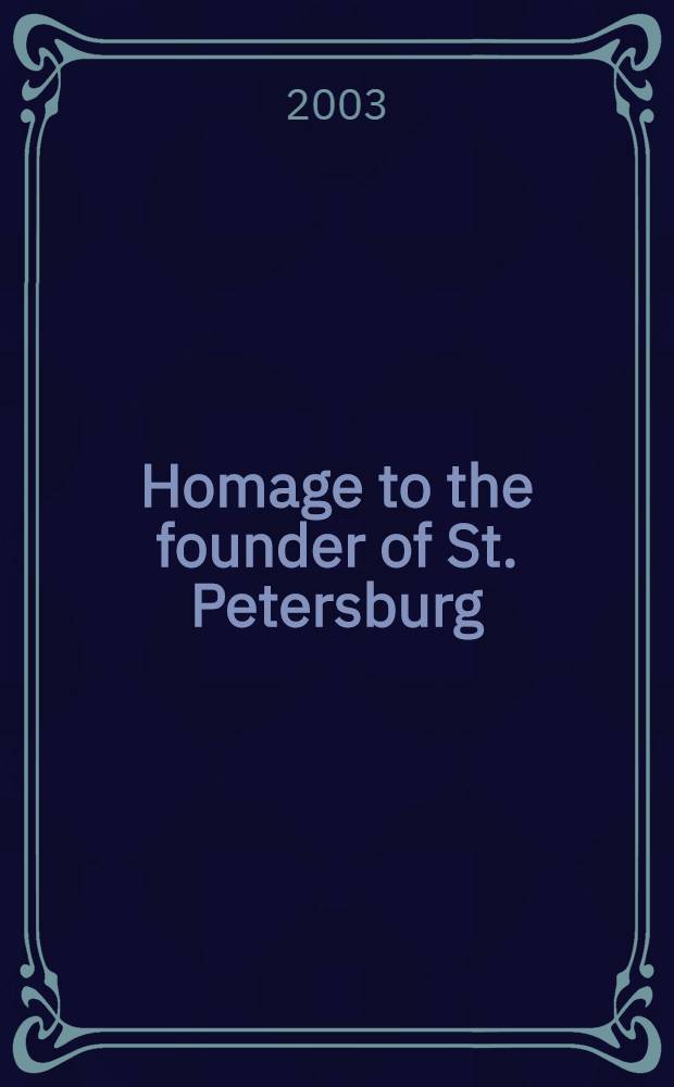 Homage to the founder of St. Petersburg : Dedicated to the 300th anniversary of St. Petersburg : Cat. of the Exhib. held in the State Hermitage, St Petersburg, 2 June - 31 Aug., 2003 = В честь основания Санкт-Петербурга