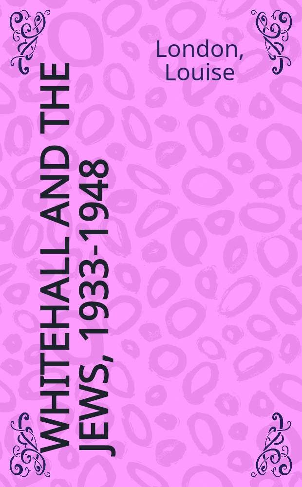 Whitehall and the Jews, 1933-1948 : Brit. immigration policy, Jew. refugees a. the Holocaust = Уайтхолл и евреи, 1933-1948: британская иммиграционная политика и холокост