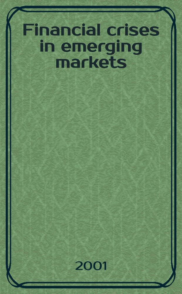 Financial crises in emerging markets : Essays originally prep. for a Conf., San Francisco, Sept. 23-24, 1999 = Финансовые кризисы