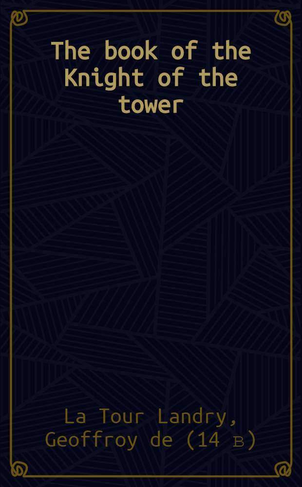 The book of the Knight of the tower = Книга Шевалье Де ла Тур,перевод У. Кекстона