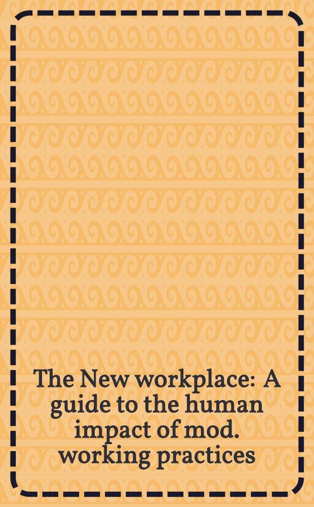 The New workplace : A guide to the human impact of mod. working practices = Новое рабочее место