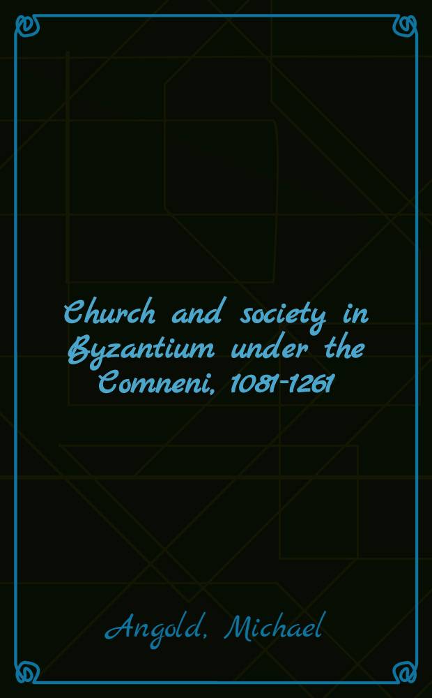 Church and society in Byzantium under the Comneni, 1081-1261 = Церковь и государство в Византии под властью Комнинов, 1081-1261
