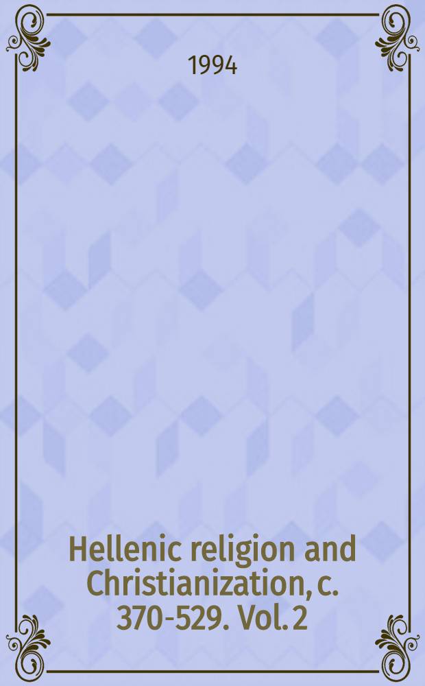 Hellenic religion and Christianization, c. 370-529. Vol. 2