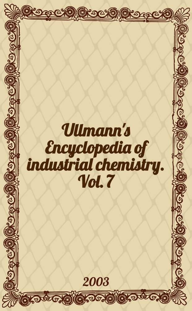 Ullmann's Encyclopedia of industrial chemistry. Vol. 7 : Cement and concrete to Chitin and chitosan