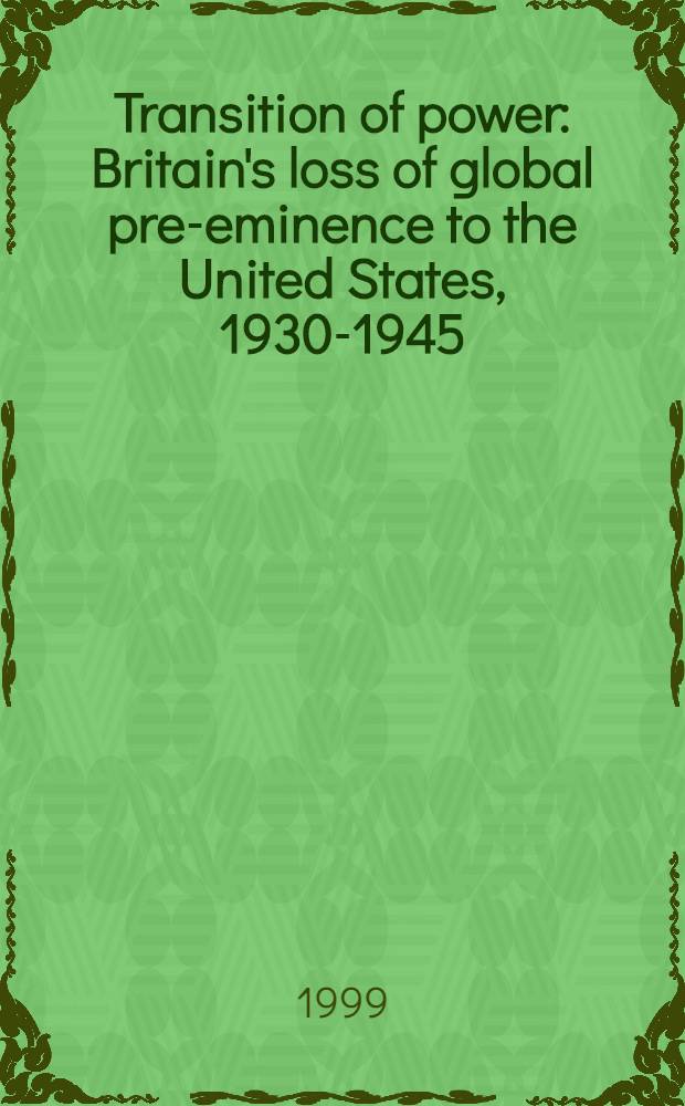 Transition of power : Britain's loss of global pre-eminence to the United States, 1930-1945 = Переход власти: Утрата Британией превосходства относительно США, 1930 - 1945 гг.