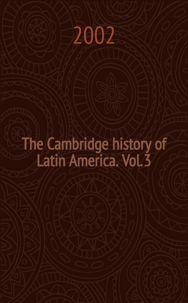 The Cambridge history of Latin America. Vol. 3 : From independence to c. 1870 = От независимости к 1870 г.