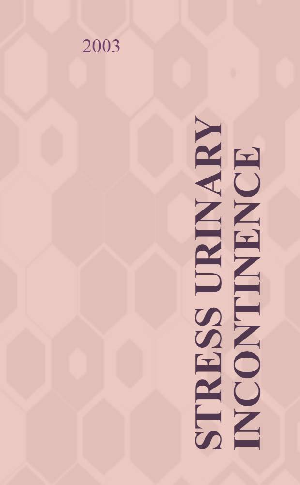 Stress urinary incontinence: current knowledge and future directions : Based on a symp. held during the 27th Intern. urogynecological assoc. annu. meet. conf. on Aug. 24, 2002, in Prague, Czech Rep. = Стрессовое недержание мочи:современное знание и будущие руководства