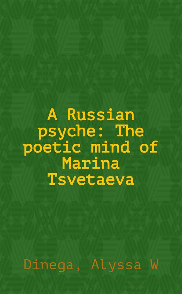 A Russian psyche : The poetic mind of Marina Tsvetaeva = Русская душа: поэтическая мысль Марины Цветаевой