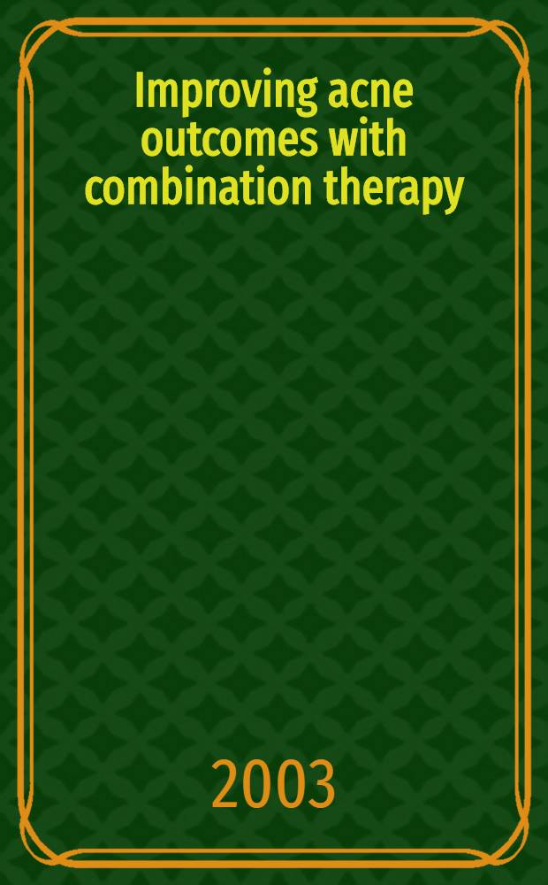 Improving acne outcomes with combination therapy = Улучшение результатов акне при комбинационной терапии