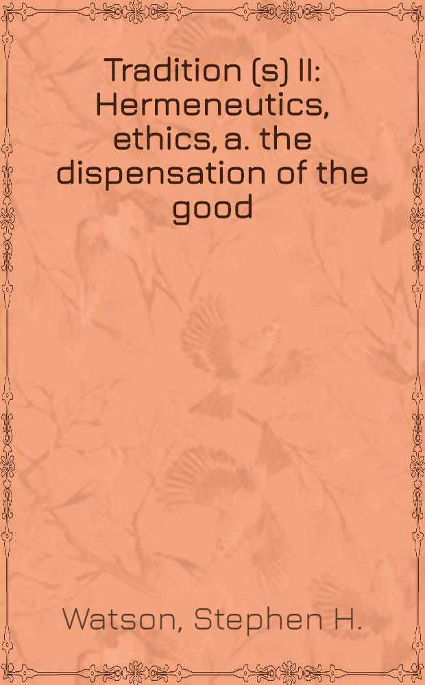 Tradition(s) II : Hermeneutics, ethics, a. the dispensation of the good = Традиции