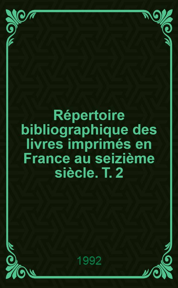 Répertoire bibliographique des livres imprimés en France au seizième siècle. T. 2 : Bourg-en-Bresse - Douai