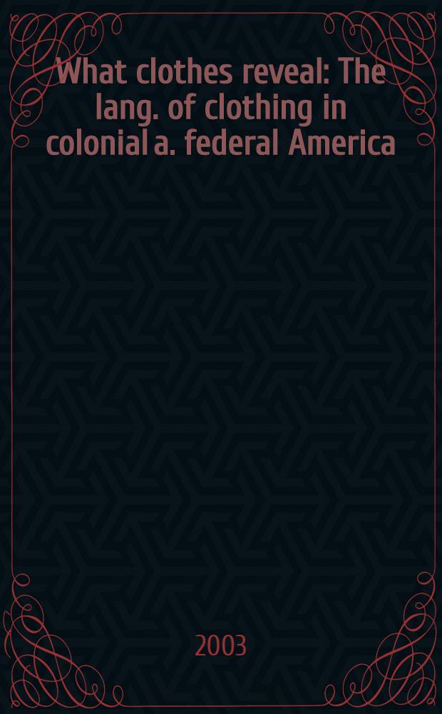 What clothes reveal : The lang. of clothing in colonial a. federal America : The colonial Williamsburg coll = Что открывает одежда.