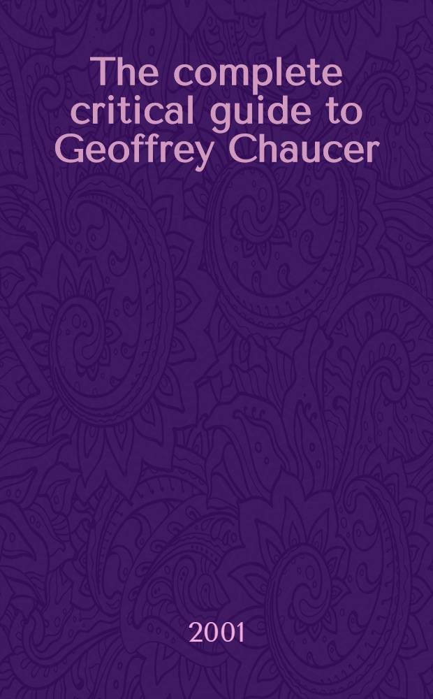 The complete critical guide to Geoffrey Chaucer = Д.Чосер
