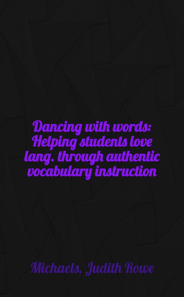 Dancing with words : Helping students love lang. through authentic vocabulary instruction