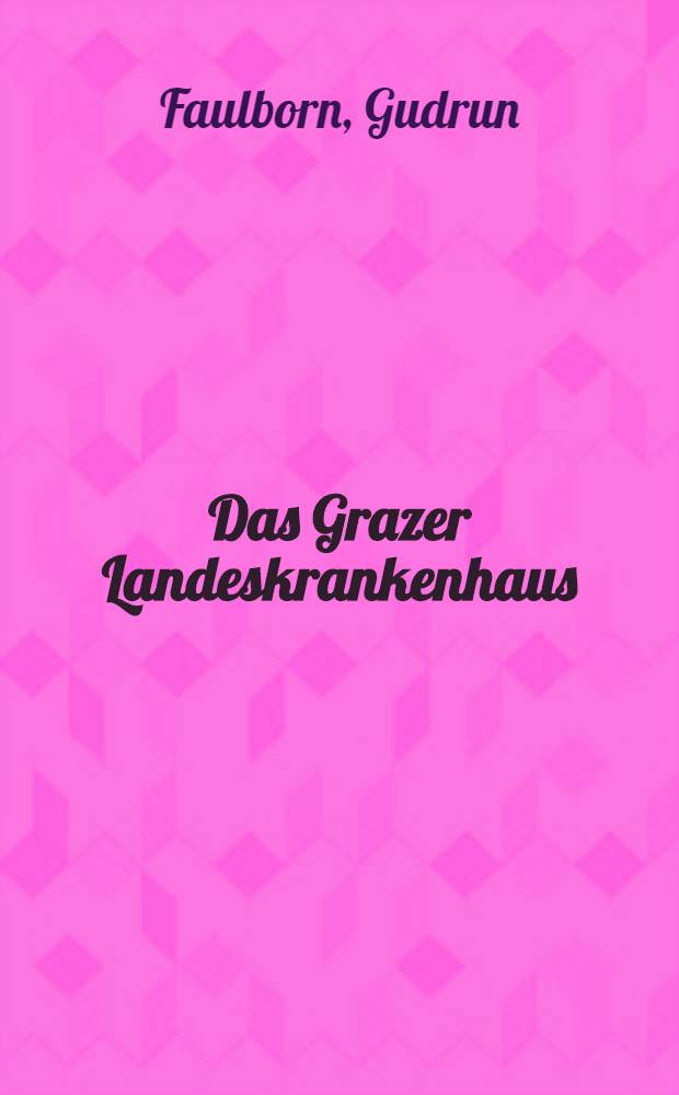 Das Grazer Landeskrankenhaus : Im Kontext europ. Krankenanstalten = Муниципальная больница в Граце.