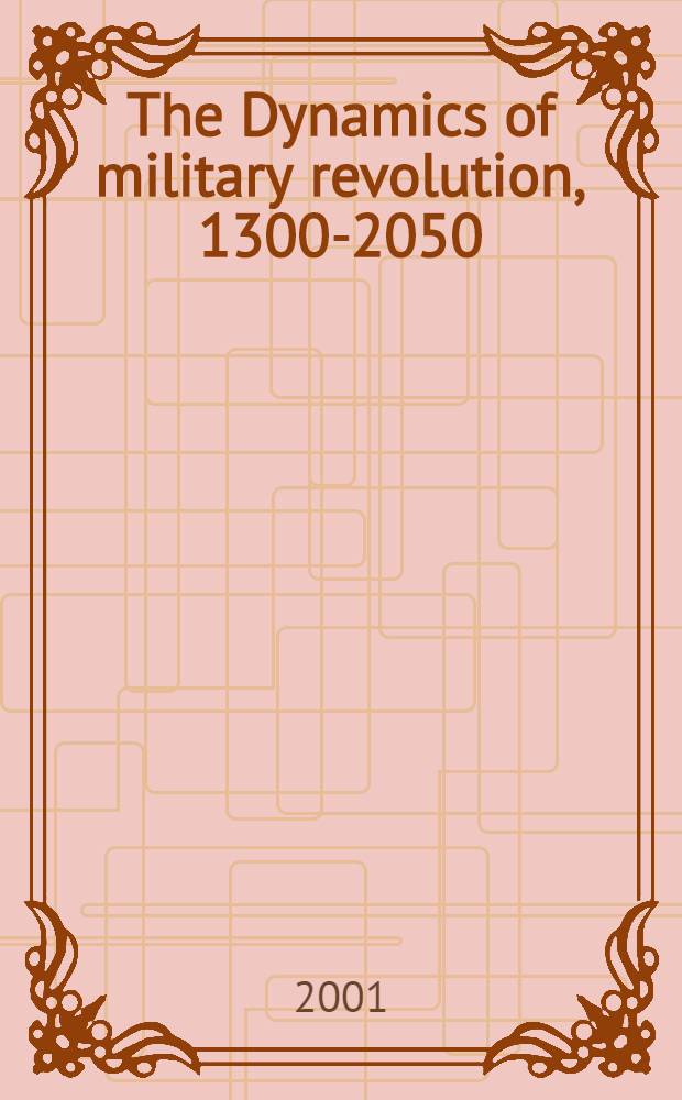 The Dynamics of military revolution, 1300-2050 = Динамика военных революций, 1300 - 2050