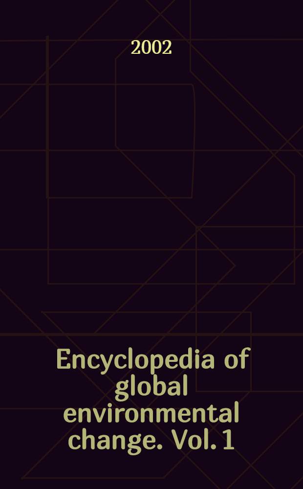 Encyclopedia of global environmental change. Vol. 1 : The Earth system: physical and chemical dimensions of global environmental change = Система Земля:физические и химические параметры глобального изменения окружающей среды