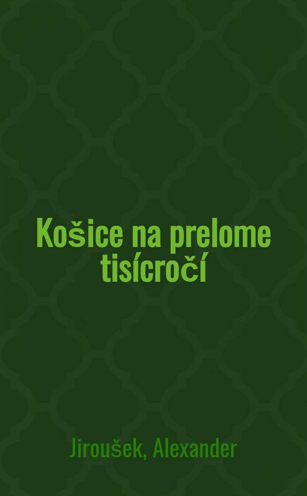 Košice na prelome tisícročí = Košice at the millennium = Košice um die Jahrtausendwende : Album = Кошице.На рубеже веков