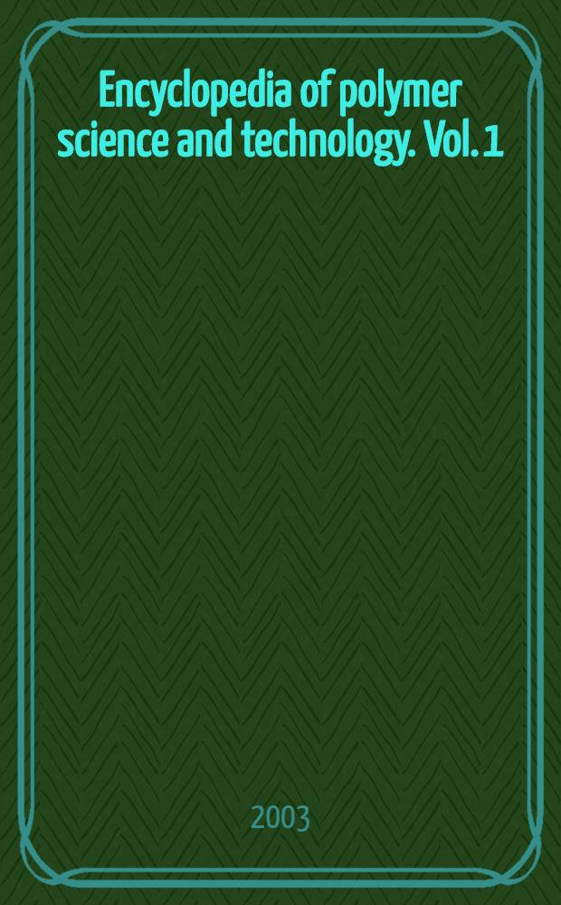 Encyclopedia of polymer science and technology. Vol. 1 : A to Coatings