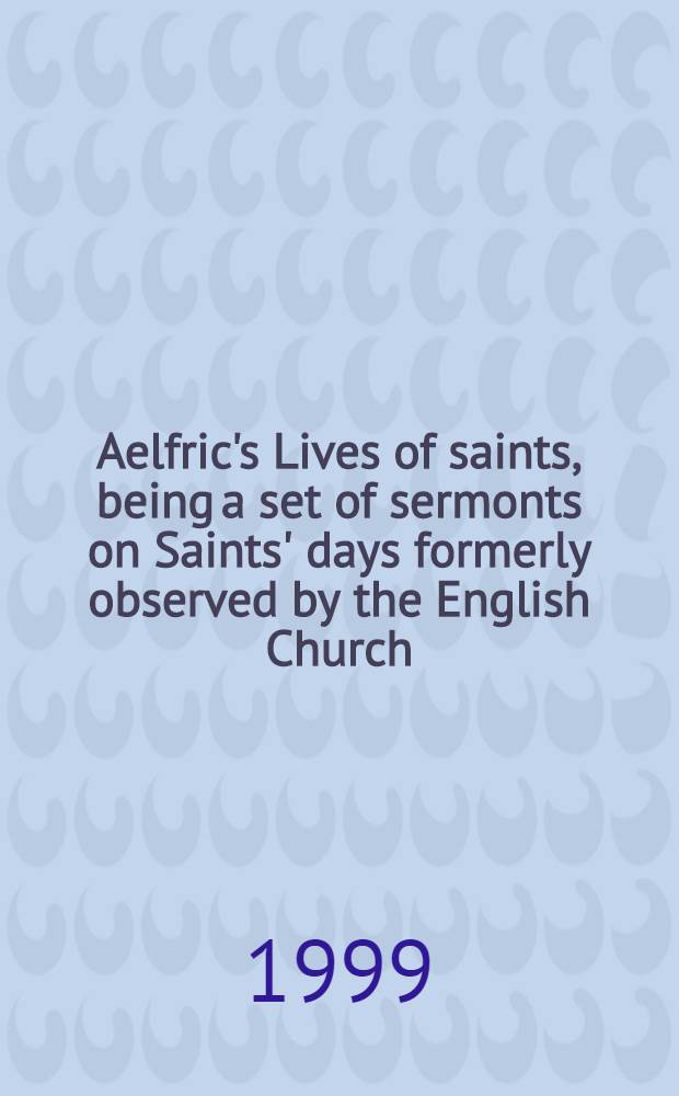 Aelfric's Lives of saints, being a set of sermonts on Saints' days formerly observed by the English Church = Жития святых Эльфрика