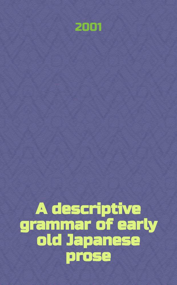 A descriptive grammar of early old Japanese prose = Описательная грамматика ранней японской прозы