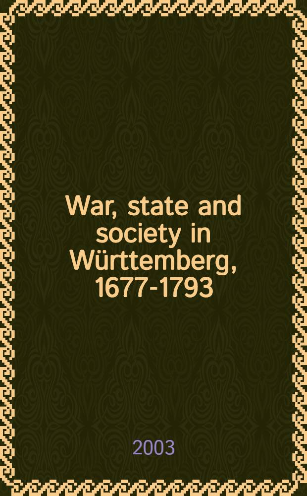 War, state and society in Württemberg, 1677-1793 = Война, государство и общество в Вюртенберге, 1677-1793