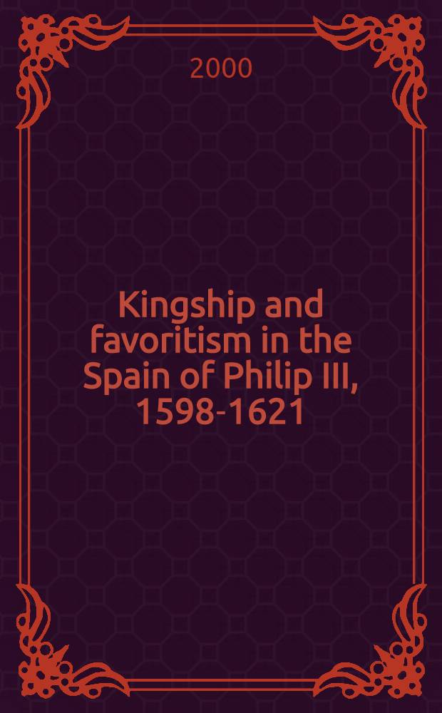 Kingship and favoritism in the Spain of Philip III, 1598-1621 = Королевство и фаворитизм в Испании времен Филиппа III, 1598-1621