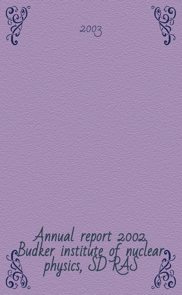 Annual report 2002 . Budker institute of nuclear physics, SD RAS