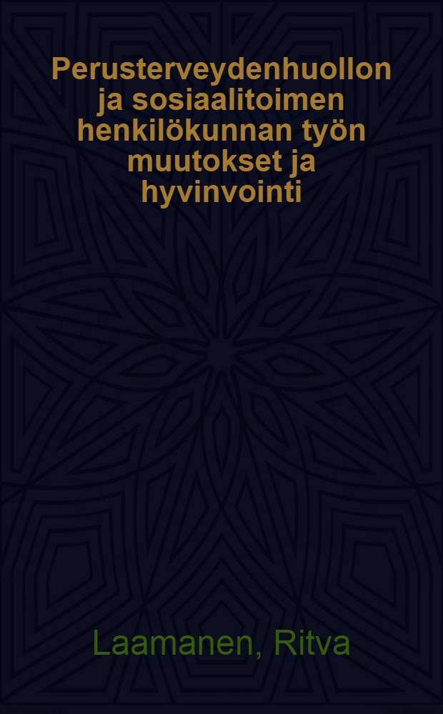 Perusterveydenhuollon ja sosiaalitoimen henkilökunnan työn muutokset ja hyvinvointi : Neljän kaupungin vertaileva tutkimus = Изменение в работе и благосостоянии персонала первичной медицинской помощи и социального обслуживания.Сравнительное изучение 4-х финских муниципалитетов