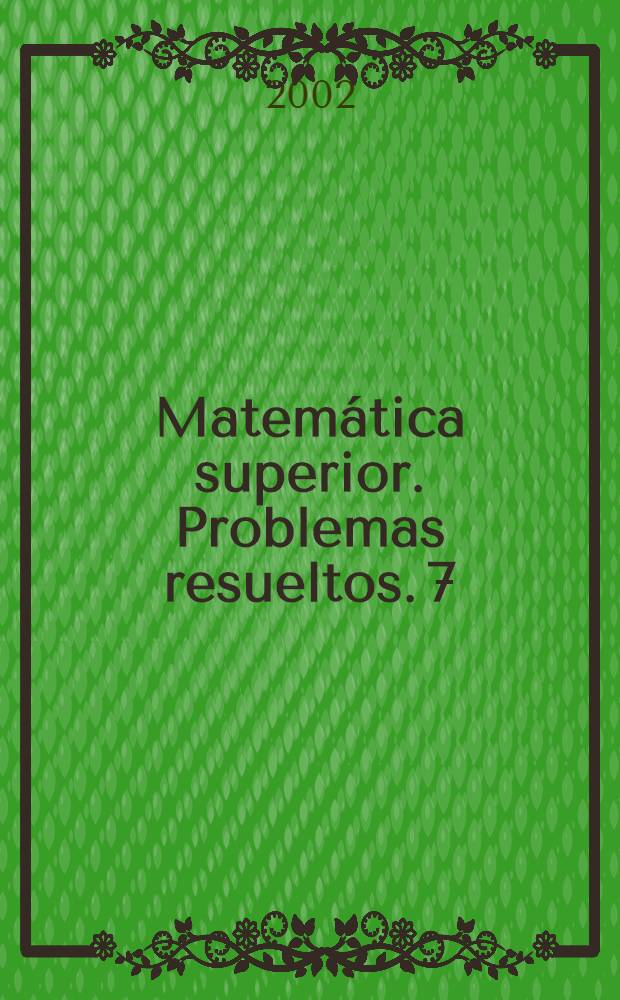 Matemática superior. Problemas resueltos. 7 : Variable compleja