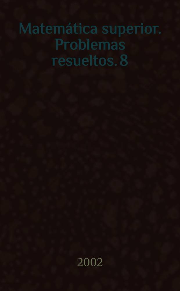 Matemática superior. Problemas resueltos. 8 : Ecuaciones diferenciales