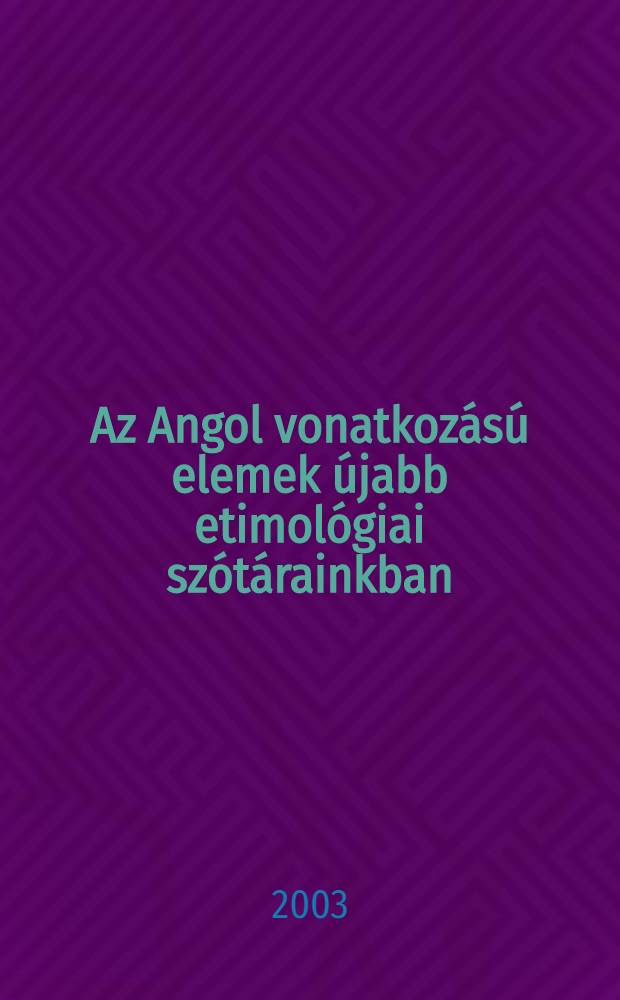 Az Angol vonatkozású elemek újabb etimológiai szótárainkban = Английские элементы в новых этимологических словарях.