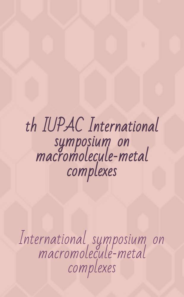10th IUPAC International symposium on macromolecule-metal complexes (MMC-10, Moscow), May 18-23, 2003 : Program & abstracts of oral a. poster contributions