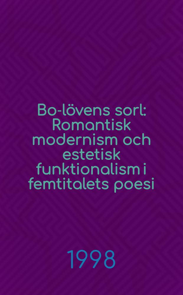 Bo-l&ouml;vens sorl : Romantisk modernism och estetisk funktionalism i femtitalets poesi = Романтический модернизм и эстетический функционализм в поэзии 50-х годов