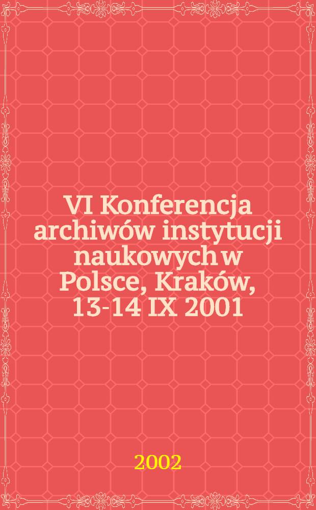 VI Konferencja archiw&oacute;w instytucji naukowych w Polsce, Krak&oacute;w, 13-14 IX 2001 = 6-я конференция архивов научных организаций в Польше,Краков 13-14.9.2001