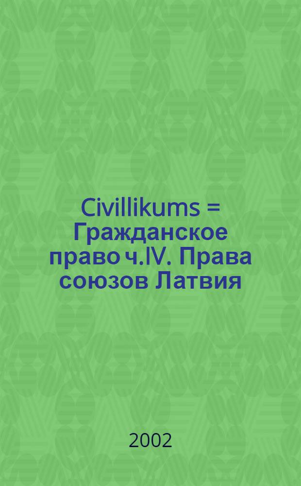 Civillikums = Гражданское право ч.IV. Права союзов [Латвия]