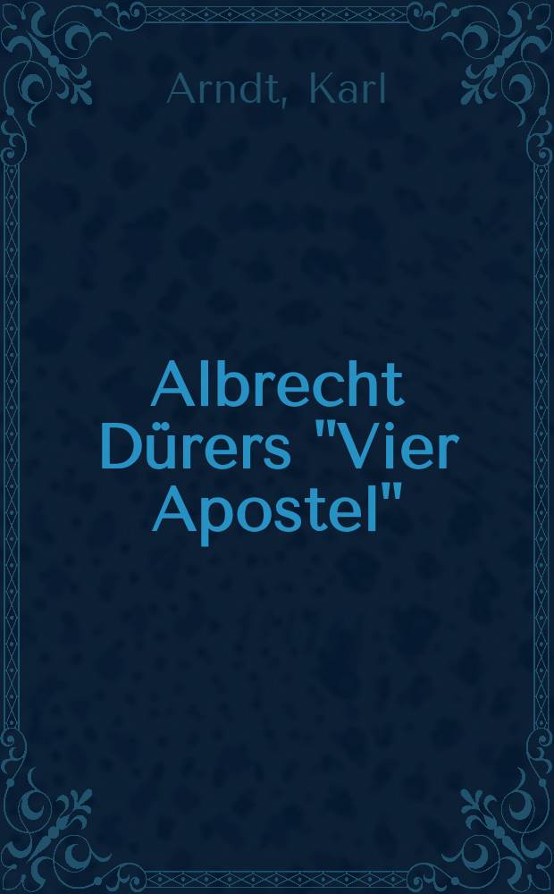 Albrecht Dürers "Vier Apostel" : Eine kirchen-u. kunsthist. Unters = Альбрехт Дюрер. "Четыре апостола".