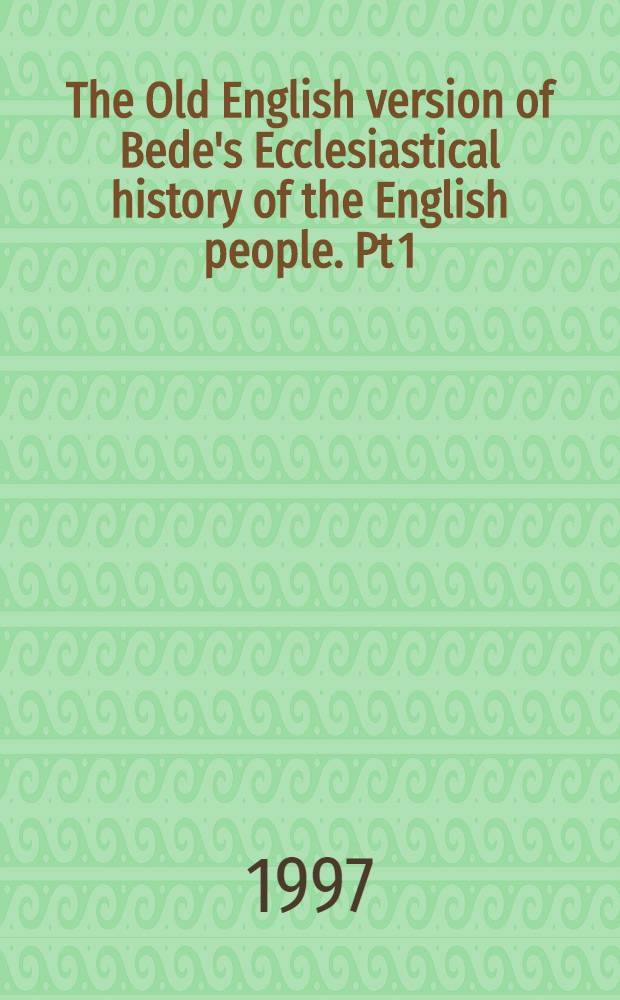 The Old English version of Bede's Ecclesiastical history of the English people. Pt 1